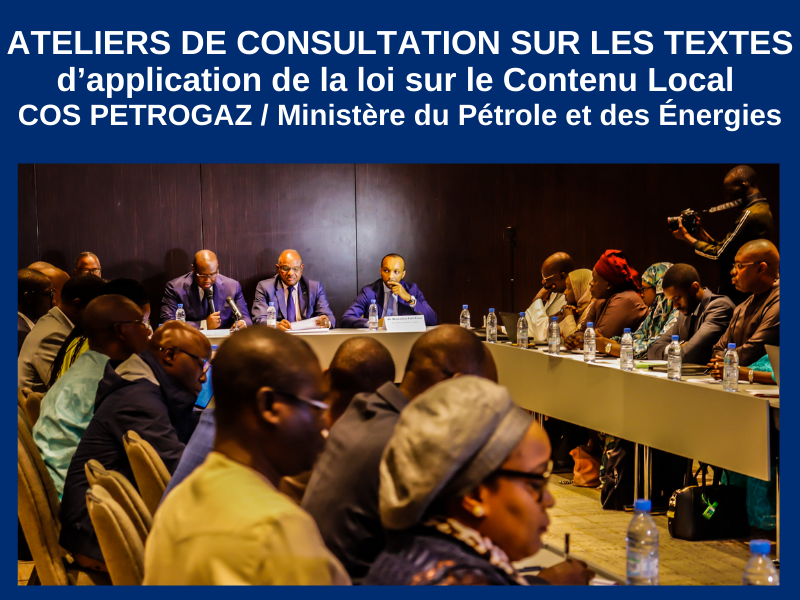 ATELIERS DE CONSULTATION SUR LES TEXTES D’APPLICATION DE LA LOI SUR LE CONTENU LOCAL ORGANISÉ PAR LE COS PETROGAZ ET LE MINISTÈRE DU PÉTROLE ET DES ÉNERGIES : 17 au 20-12-2019